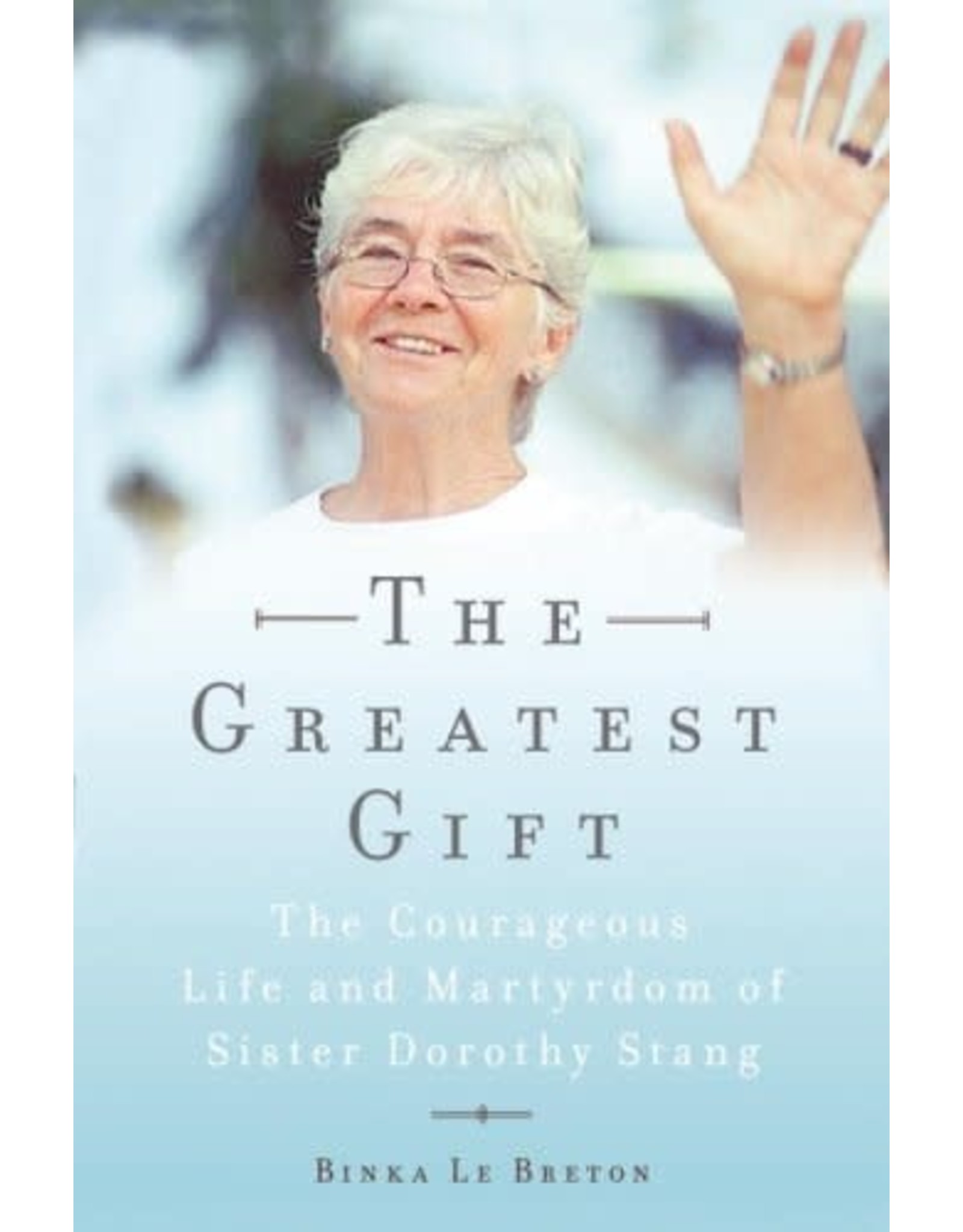 Double Day The Greatest Gift: The Courageous Life & Martyrdom of Sister Dorothy Stang