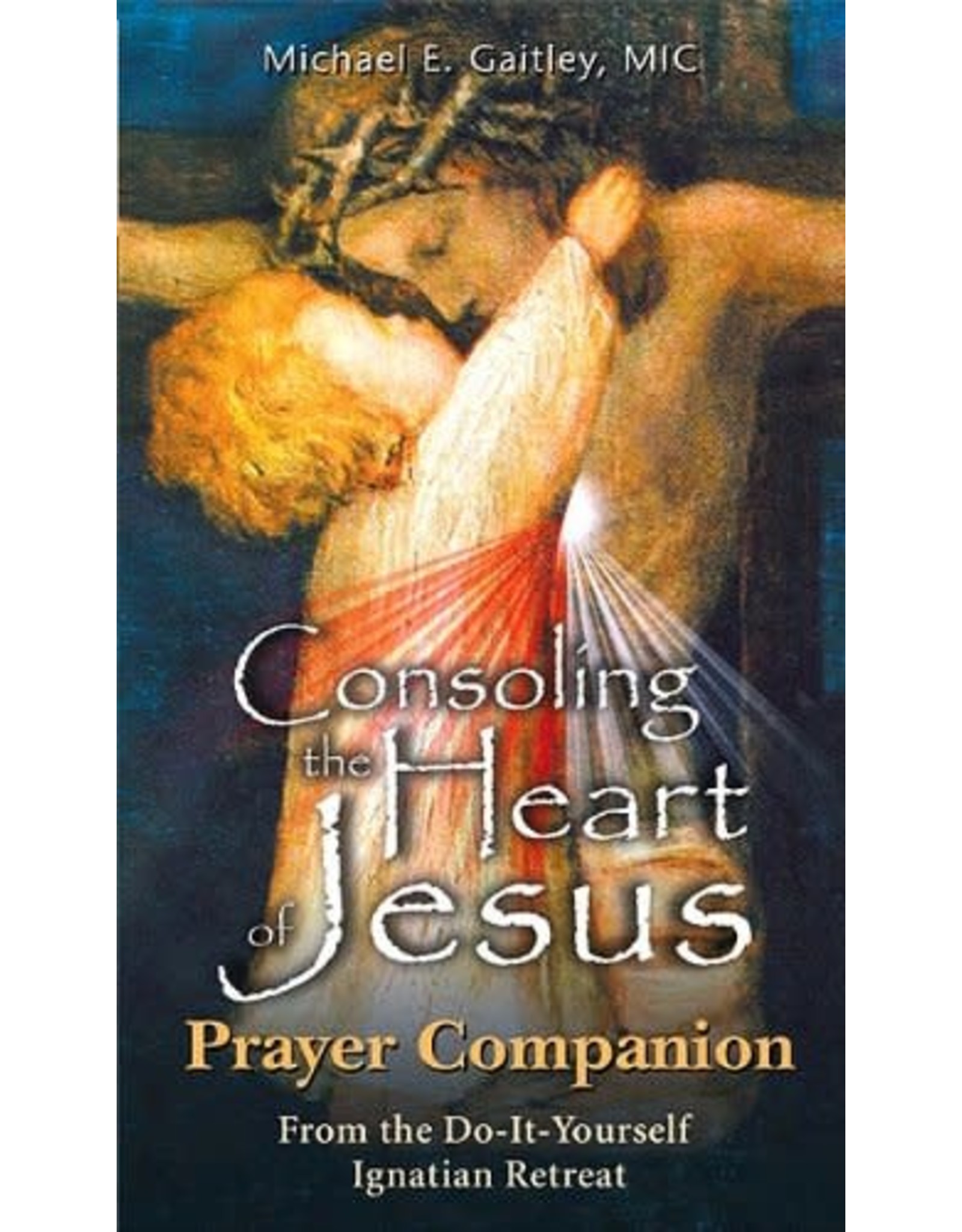 Consoling the Heart of Jesus: Prayer Companion From the Do-It-Yourself Ignatian Retreat