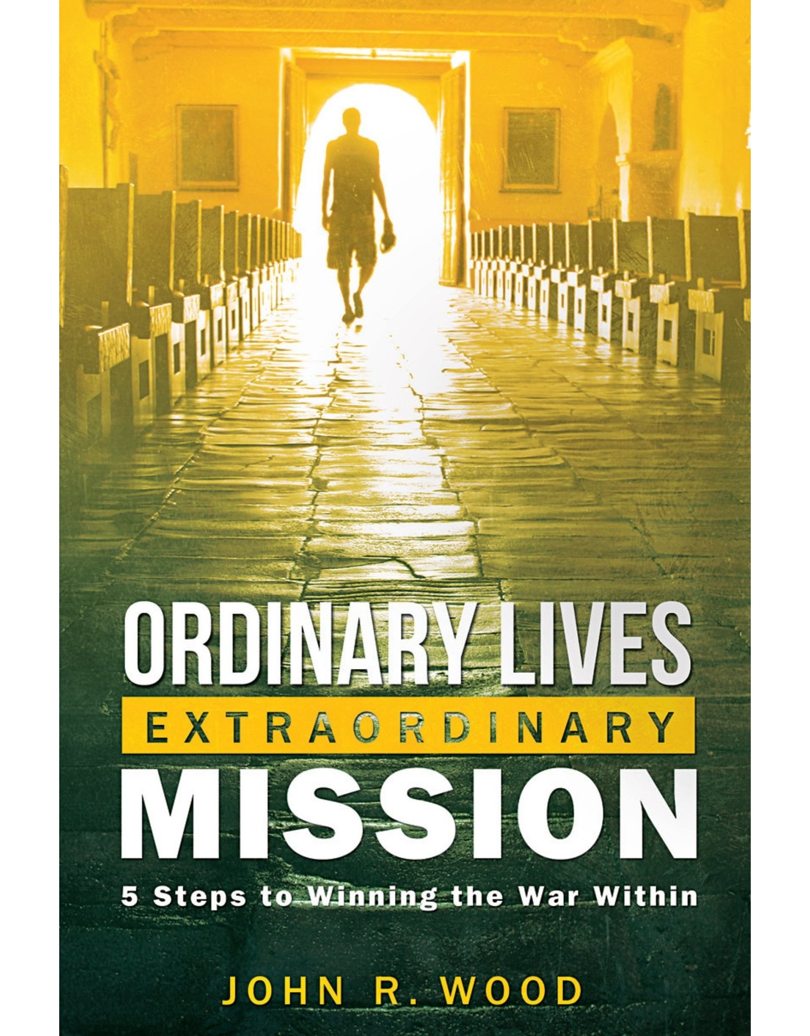 Wellspring Ordinary Lives Extraordinary Mission: 5 Steps to Winning the War Within