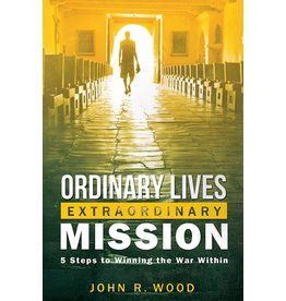 Ordinary Lives Extraordinary Mission: 5 Steps to Winning the War Within