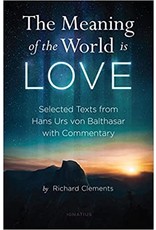 The Meaning of the World Is Love: Selected Texts from Hans Urs von Balthasar with Commentary