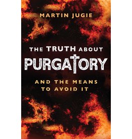 The Truth about Purgatory: And the Means to Avoid It