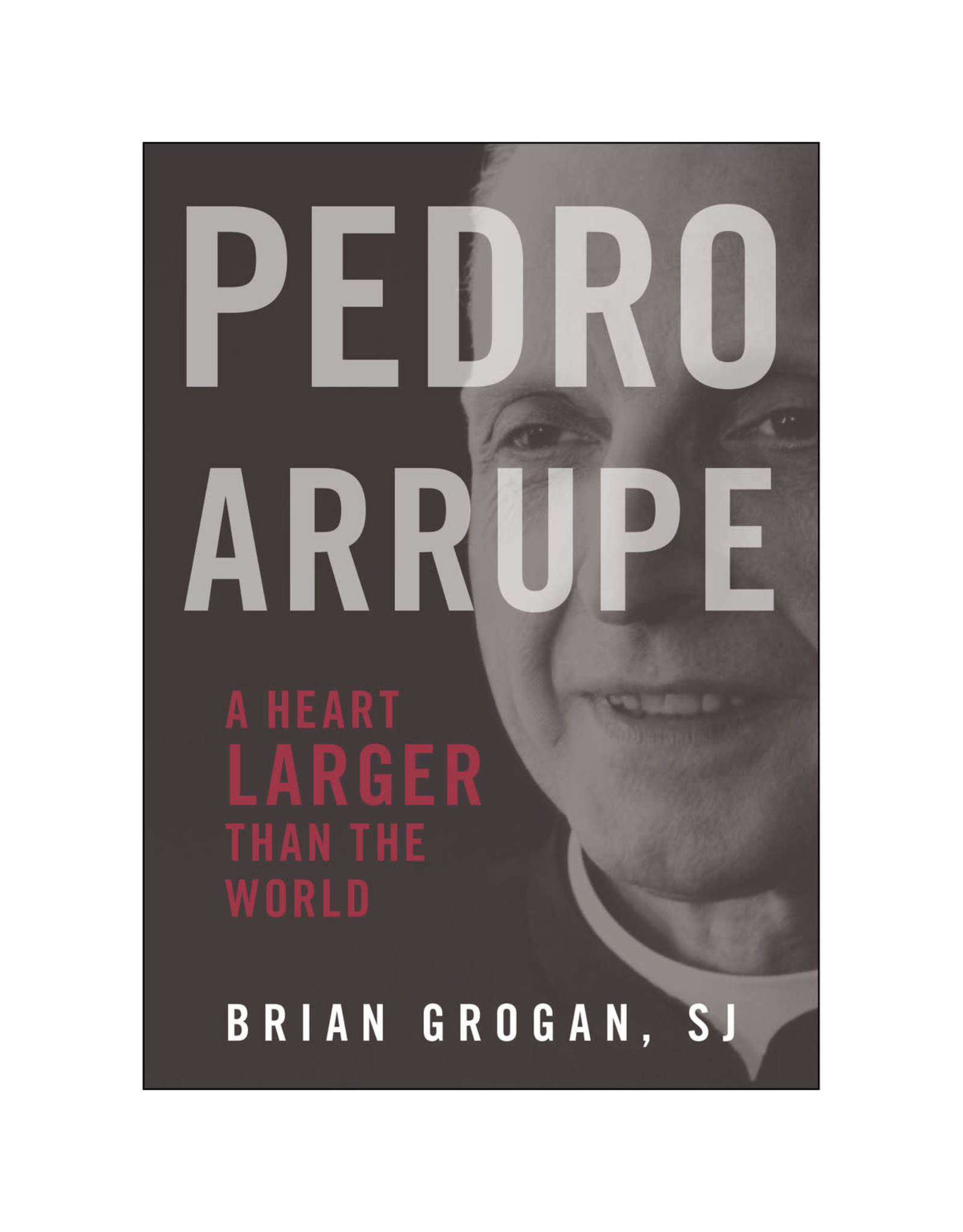 Pedro Arrupe:  A Heart Larger Than the World