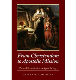 University of Mary Press From Christendom to Apostolic Mission: Pastoral Strategies for an Apostolic Age
