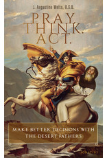 Ignatius Press Pray. Think. Act. Make Better Decisions with the Desert Fathers