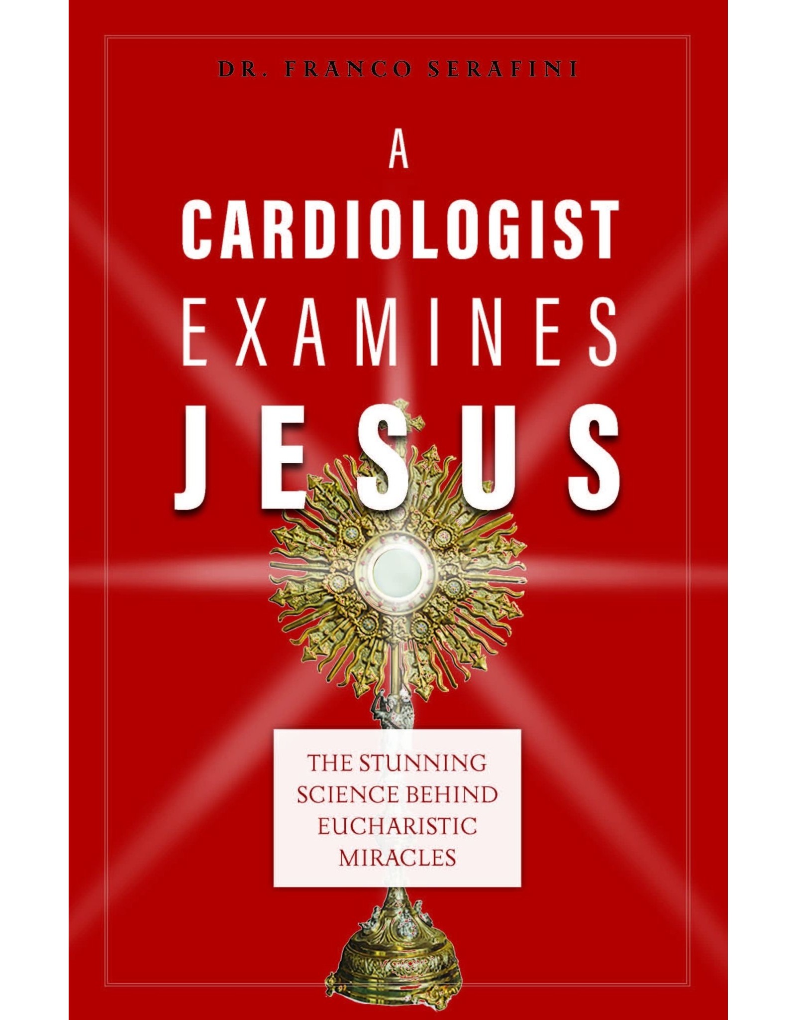 Sophia Institue Press Cardiologist Examines Jesus: The Stunning Science Behind Eucharistic Miracles