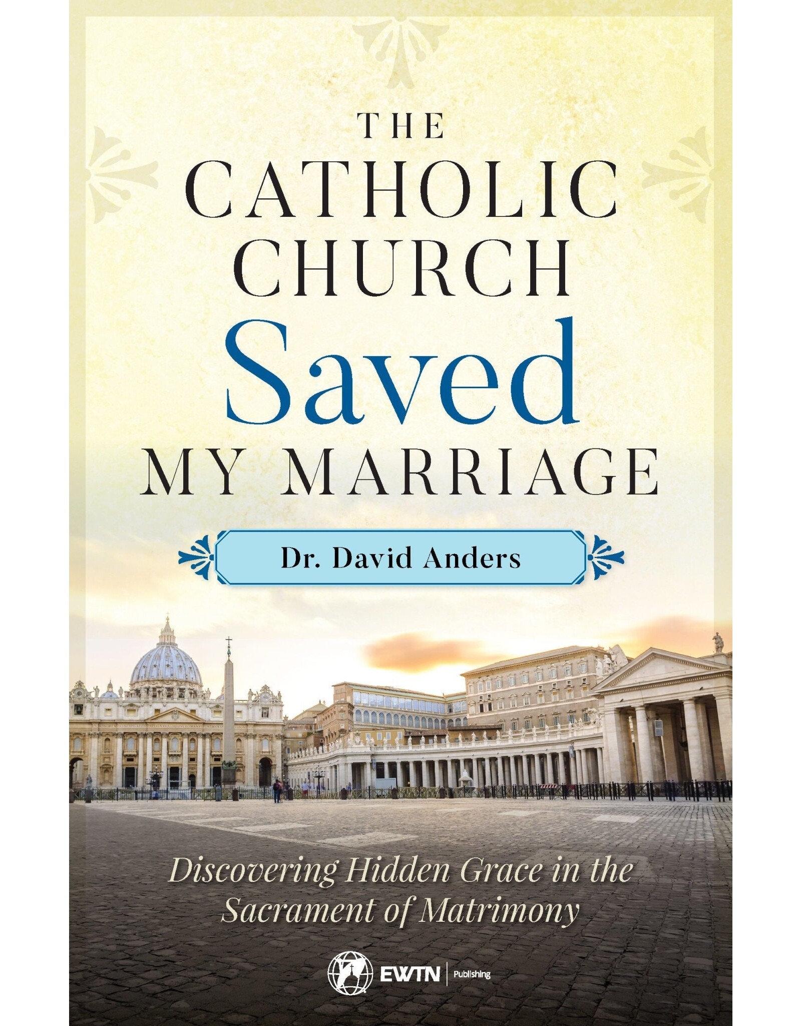 EWTN Publishing The Catholic Church Saved My Marriage