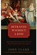 Tan Books (St. Benedict Press) Betrayed without a Kiss: Defending Marriage after Years of Failed Leadership in the Church