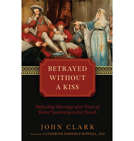 Tan Books (St. Benedict Press) Betrayed without a Kiss: Defending Marriage after Years of Failed Leadership in the Church