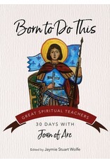 Ave Maria Born to Do This: 30 Days with Joan of Arc