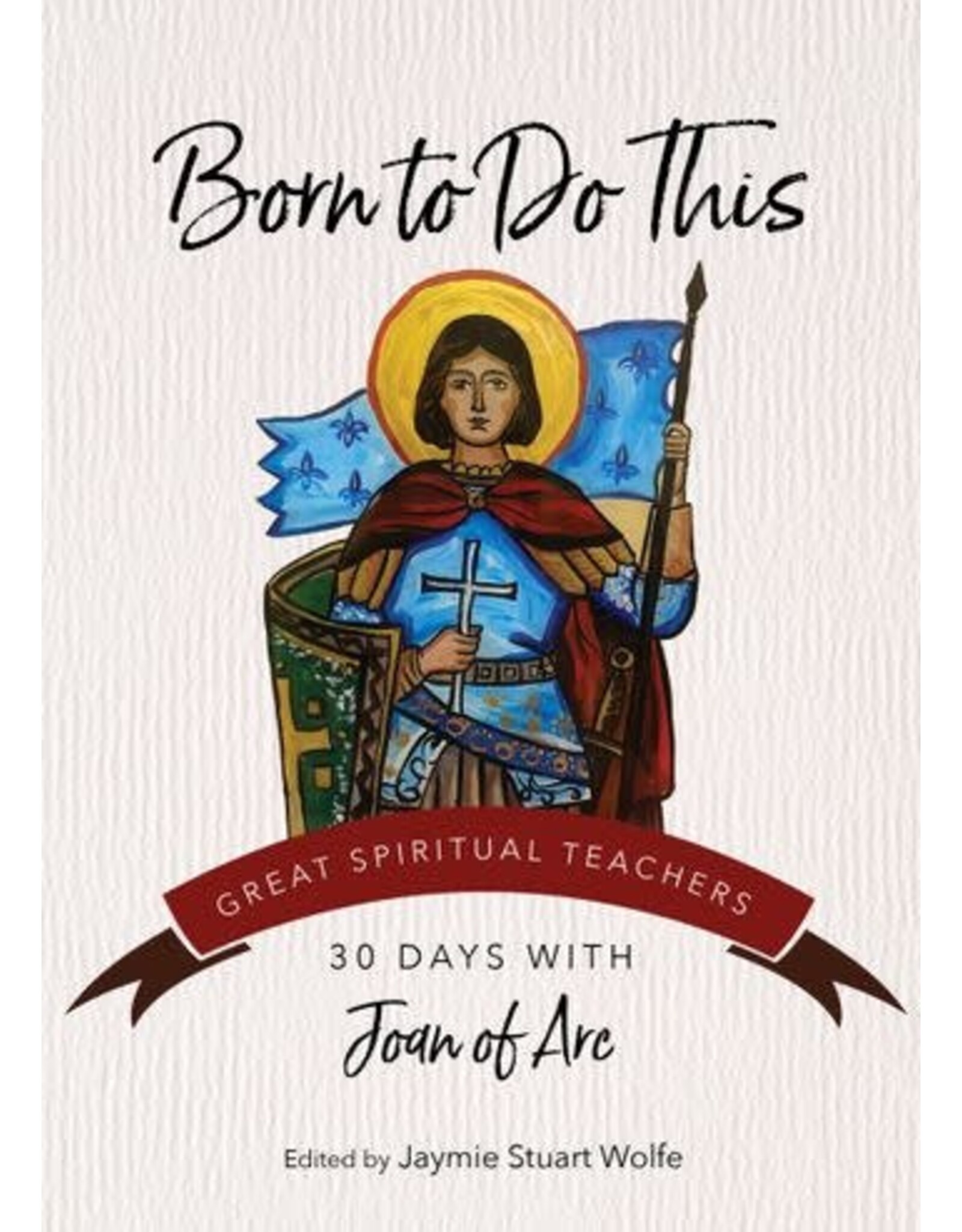 Ave Maria Born to Do This: 30 Days with Joan of Arc