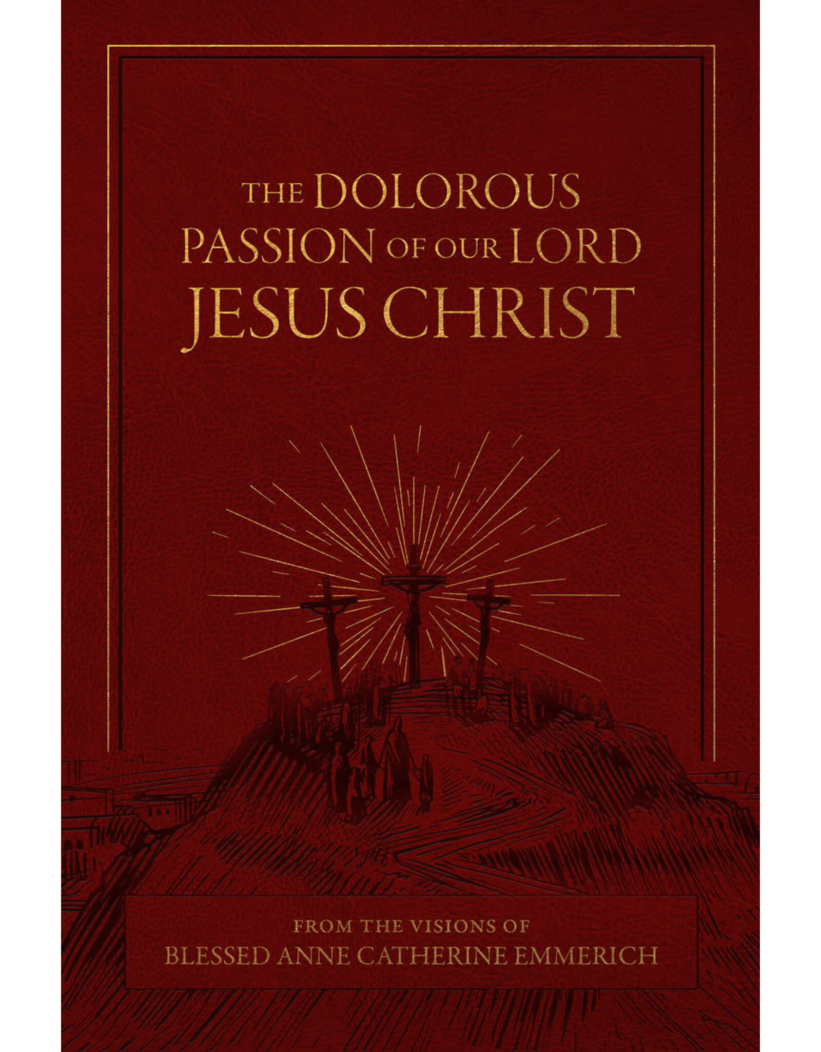 Tan Books (St. Benedict Press) Dolorous Passion of Our Lord Jesus Christ: From the Visions of Blessed Anne Catherine Emmerich