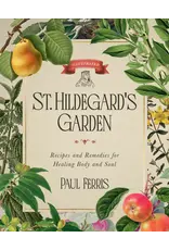Sophia Institue Press St. Hildegard’s Garden Recipes and Remedies for Healing Body and Soul