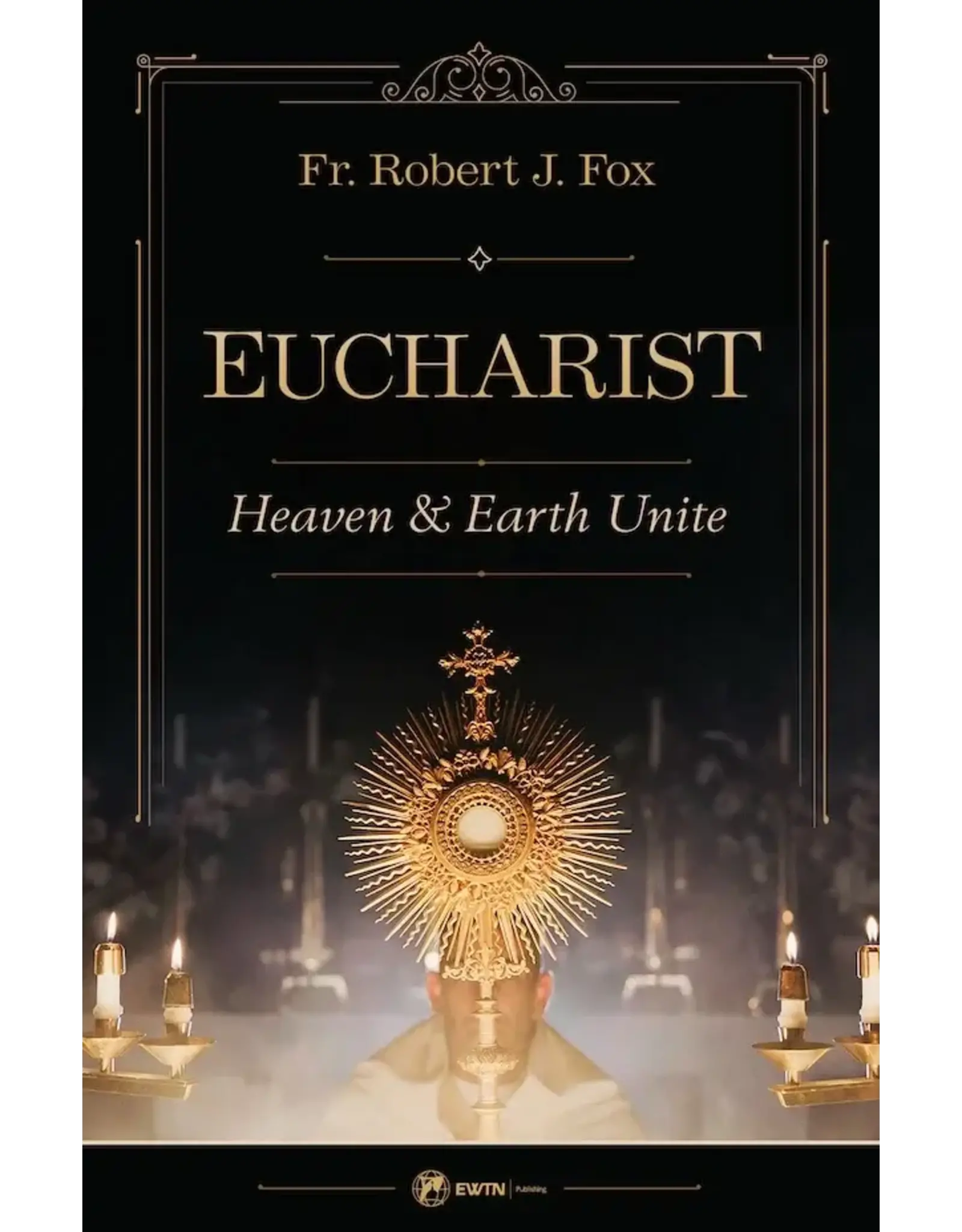 Sophia Institue Press The Eucharist  - Heaven & Earth Unite