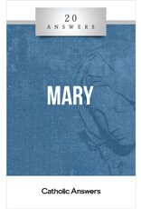 Catholic Answers 20 Answers: Mary