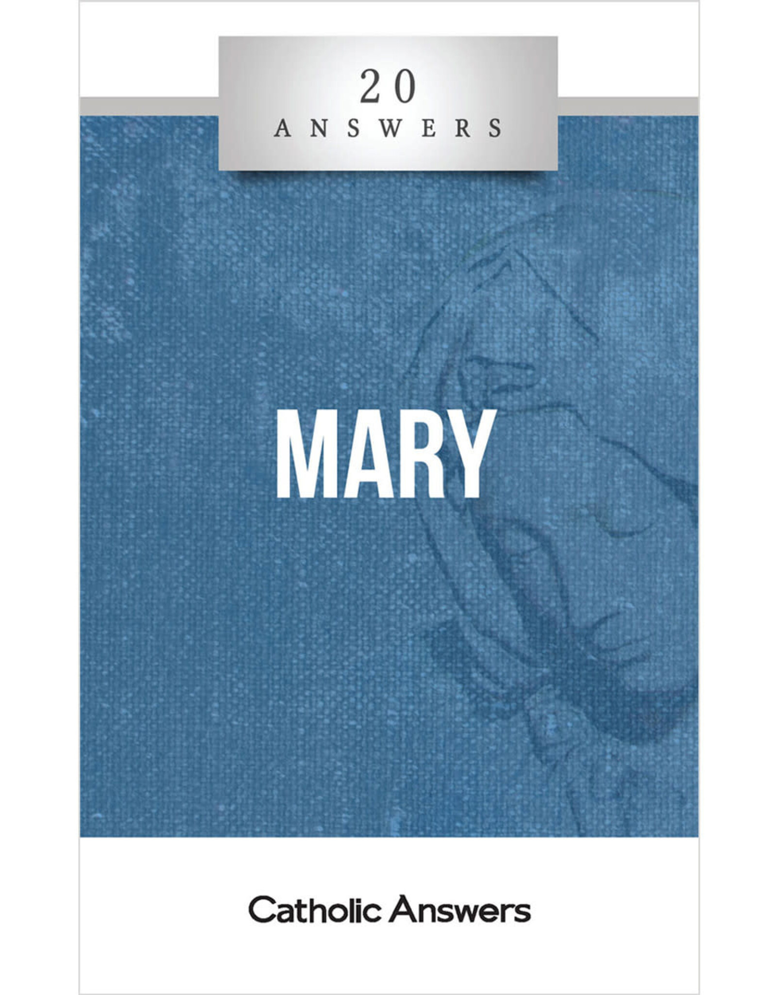 Catholic Answers 20 Answers: Mary