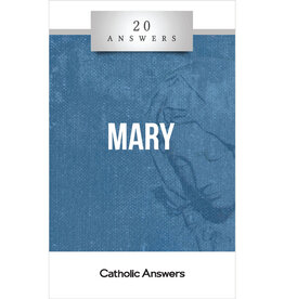 Catholic Answers 20 Answers: Mary