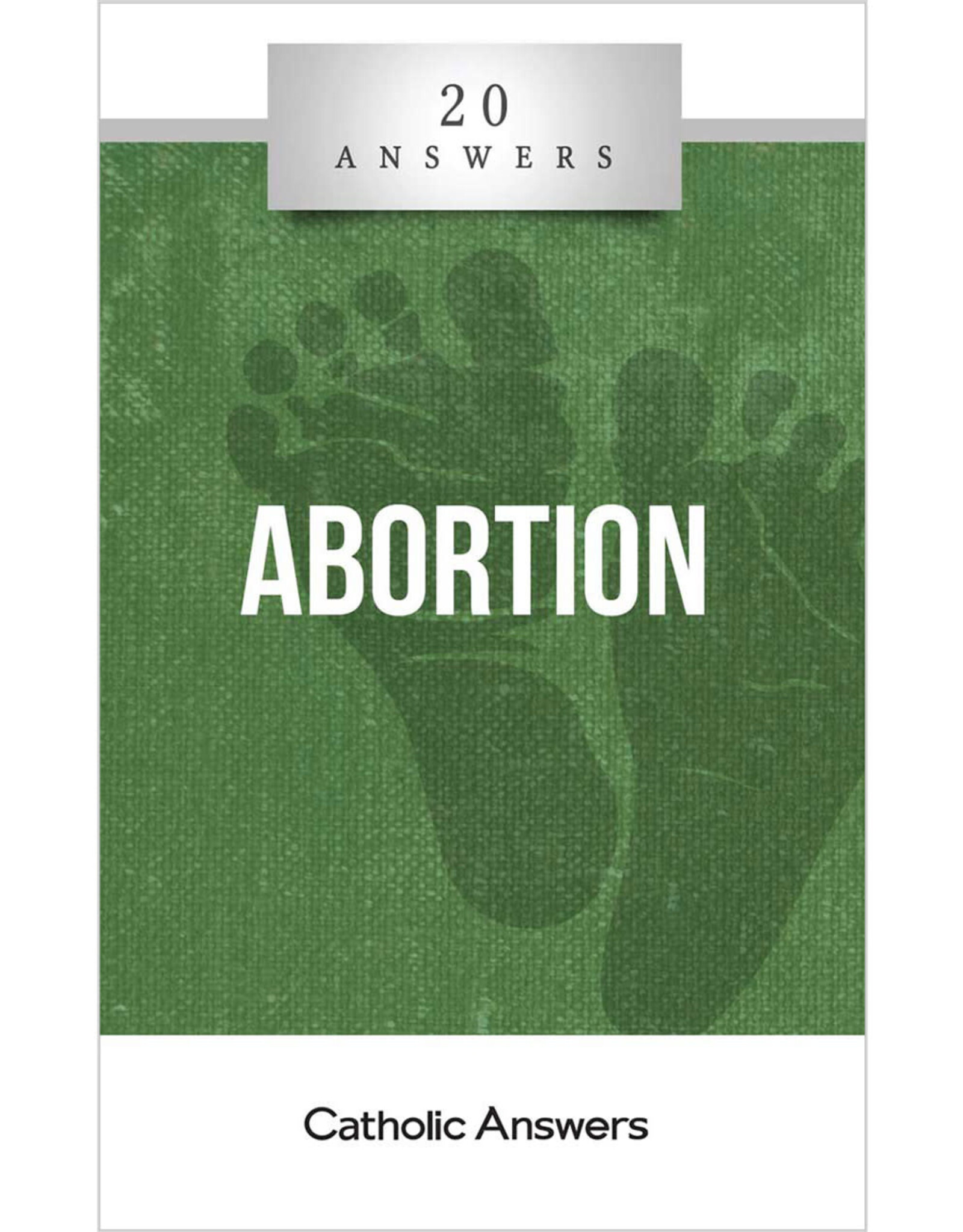 Catholic Answers 20 Answers: Abortion
