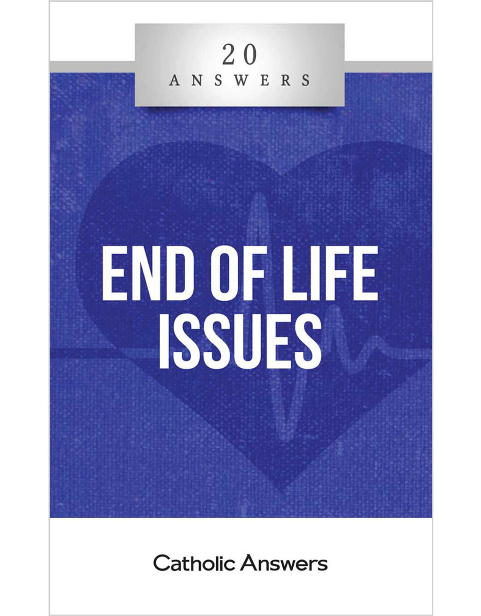 Catholic Answers 20 Answers: End of Life Issues