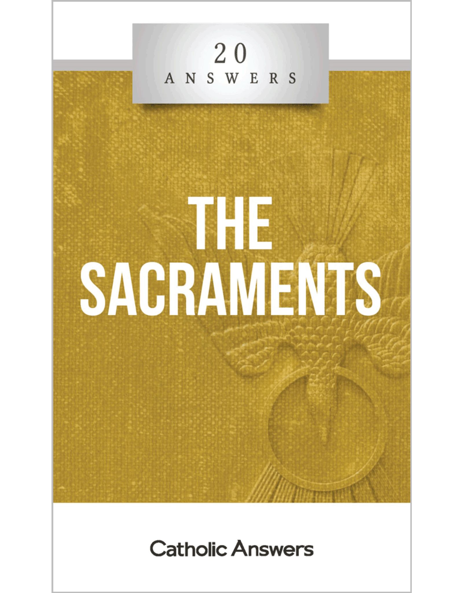 Catholic Answers 20 Answers: The Sacraments