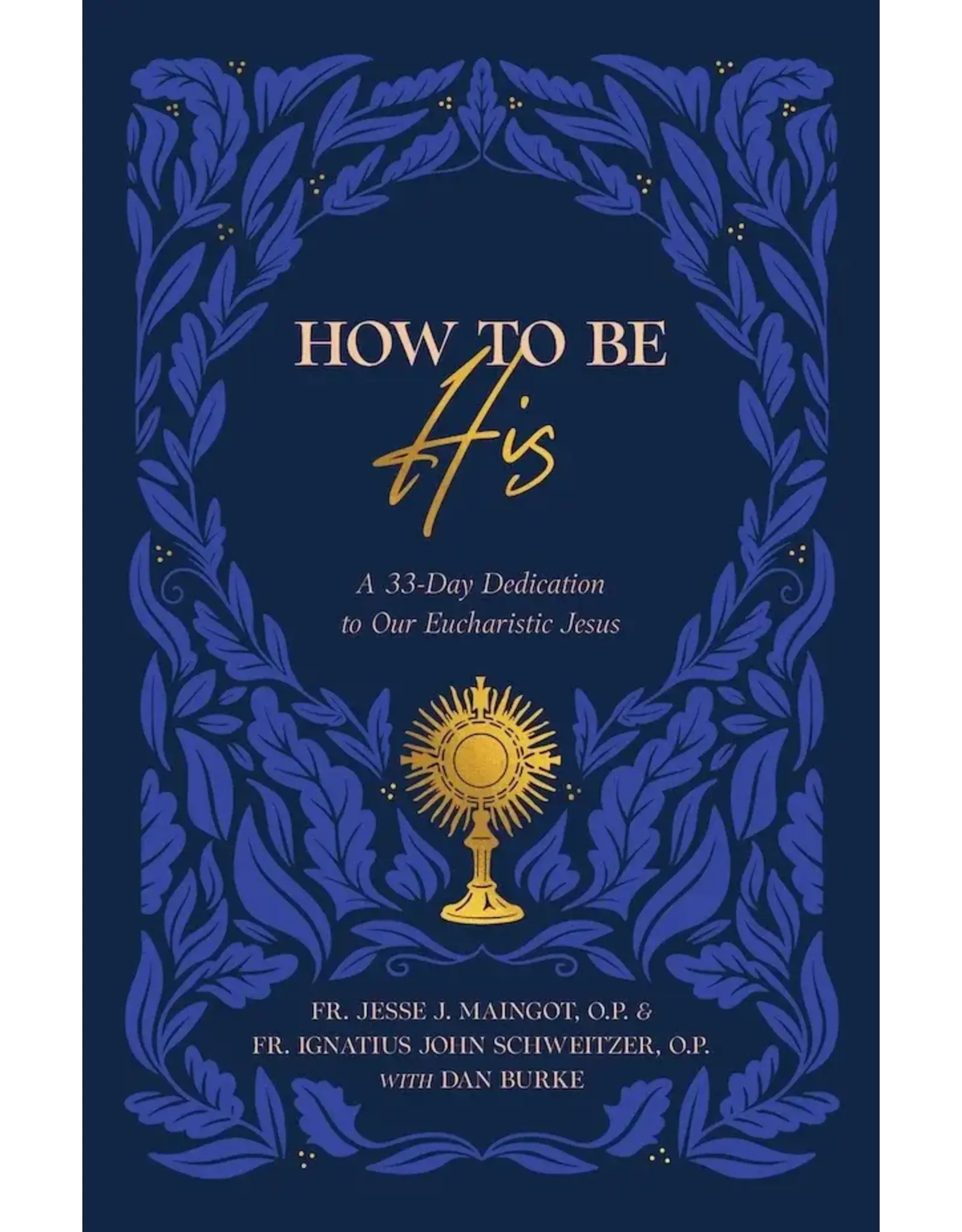 Sophia Institue Press How to Be His A 33-Day Dedication to Our Eucharistic Jesus