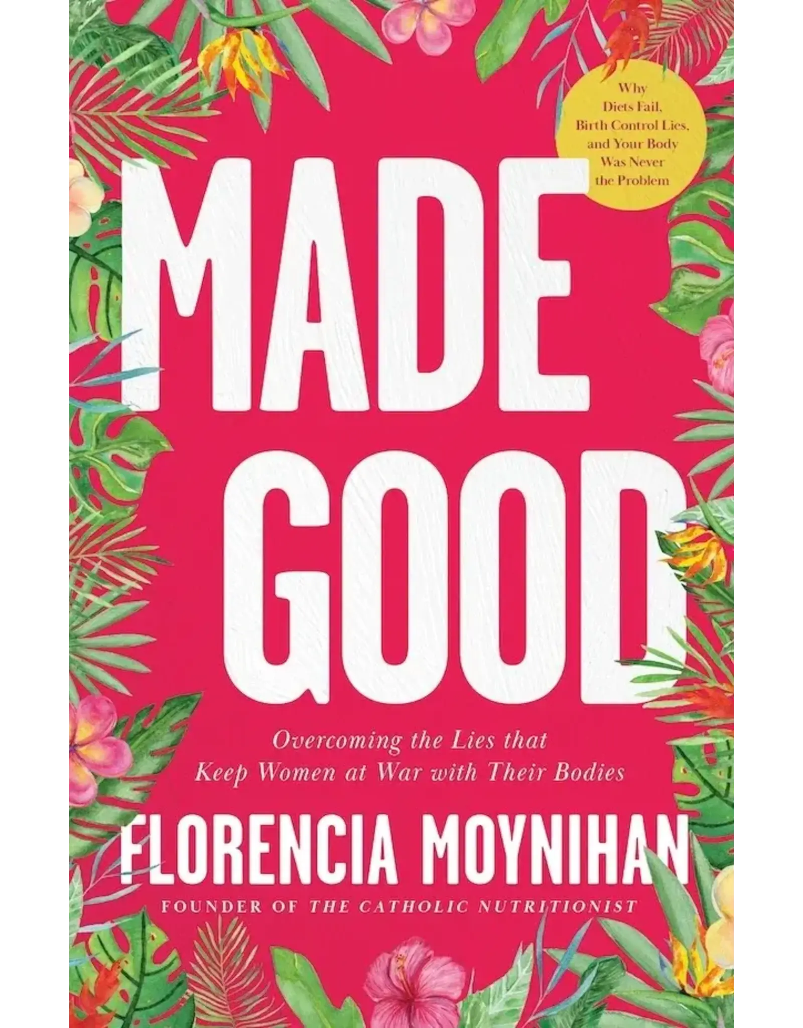 Sophia Institue Press Made Good: Overcoming the Lies that Keep Women at War with Their Bodies