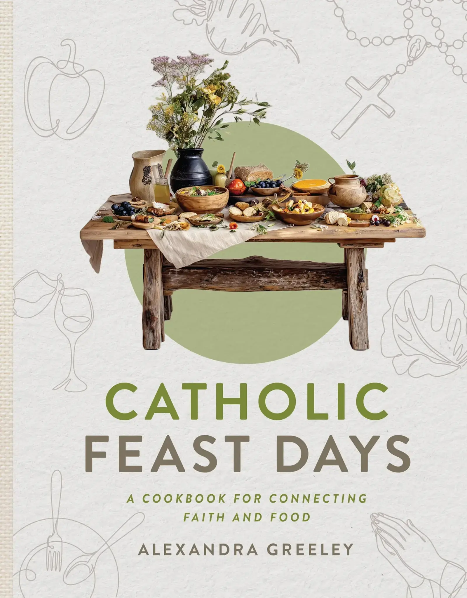 Sophia Institue Press Catholic Feast Days : Cookbook for Connecting Faith & Food