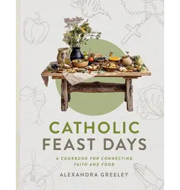 Sophia Institue Press Catholic Feast Days : Cookbook for Connecting Faith & Food