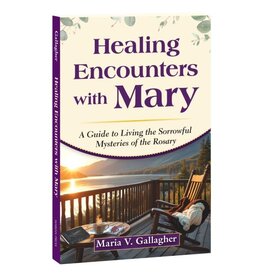 Marian Press Healing Encounters with Mary: Guide to Living the Sorrowful Mysteries of the Rosary