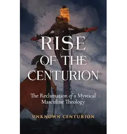 Sophia Institue Press Rise of the Centurion The Reclamation of a Mystical Masculine Theology