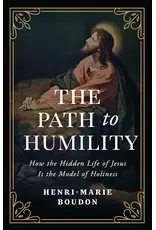 Sophia Institue Press The Path to Humility:  How the Hidden Life of Jesus Is the Model of Holiness