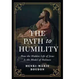 Sophia Institue Press The Path to Humility:  How the Hidden Life of Jesus Is the Model of Holiness
