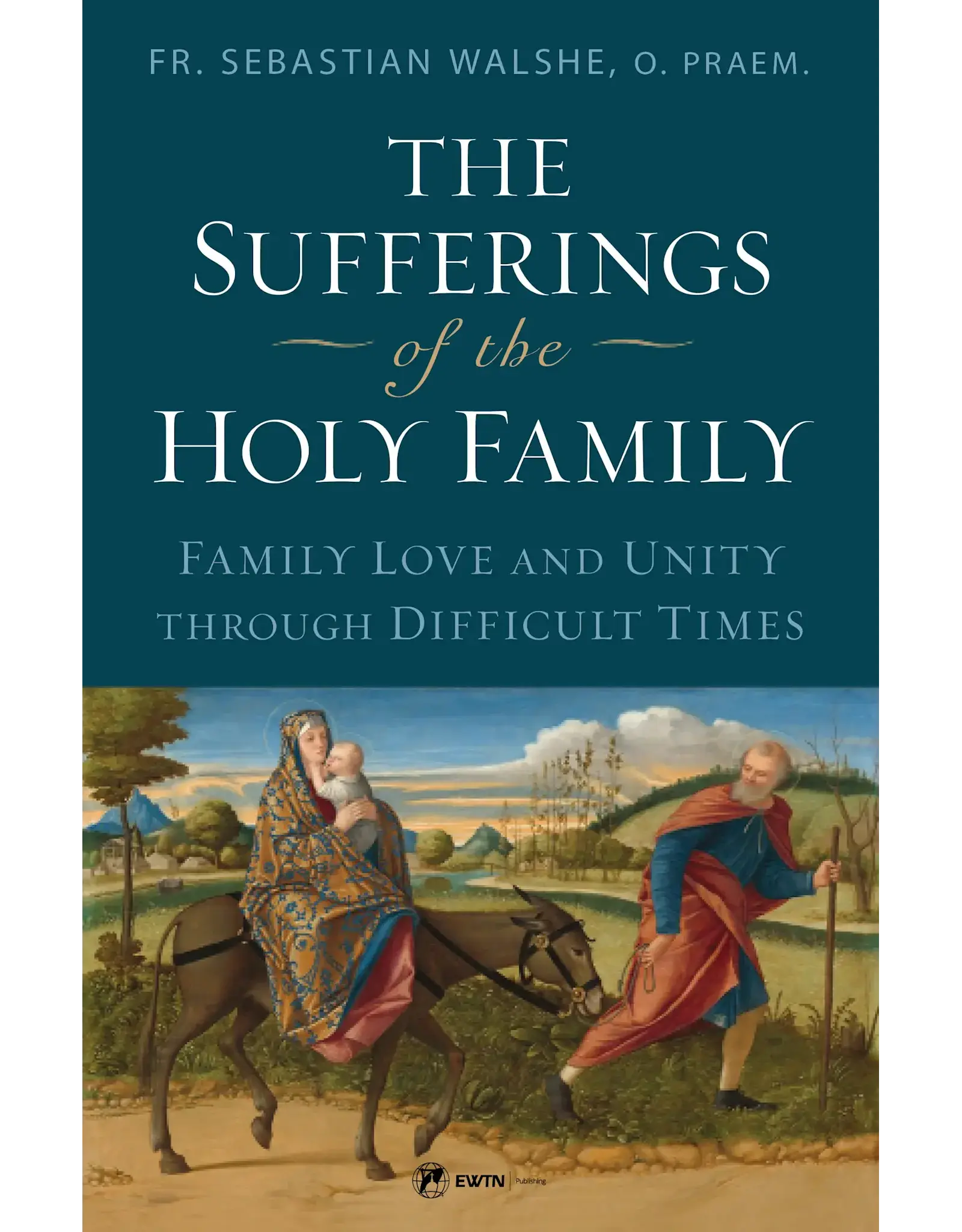 EWTN Publishing Sufferings of the Holy Family: Family Love & Unity Through Difficult Times