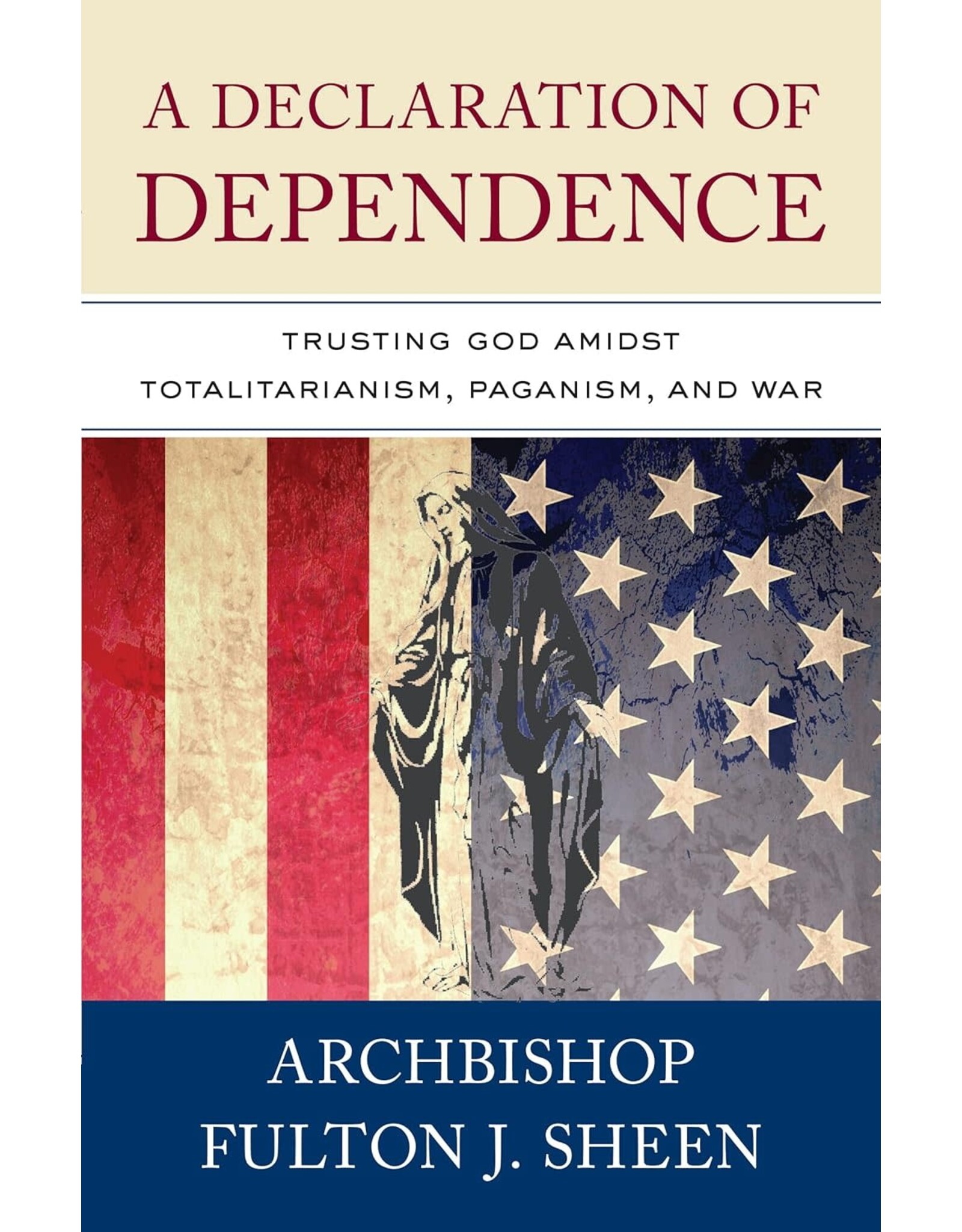 Sophia Institue Press Declaration of Dependence: Trusting God Amidst Totalitarianism, Paganism, & War (Fulton Sheen)