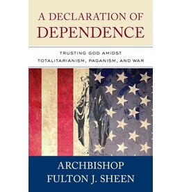 Sophia Institue Press Declaration of Dependence: Trusting God Amidst Totalitarianism, Paganism, & War