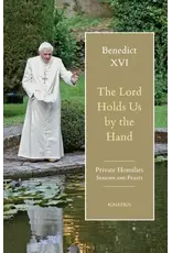 Ignatius Press Lord Holds Us by the Hand: Unpublished Homilies Pope Benedict XVI