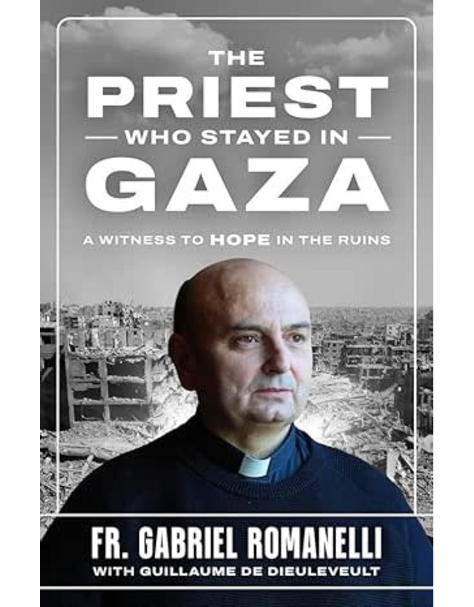 Sophia Institue Press Priest Who Stayed in Gaza: Witness to Hope in the Rubble