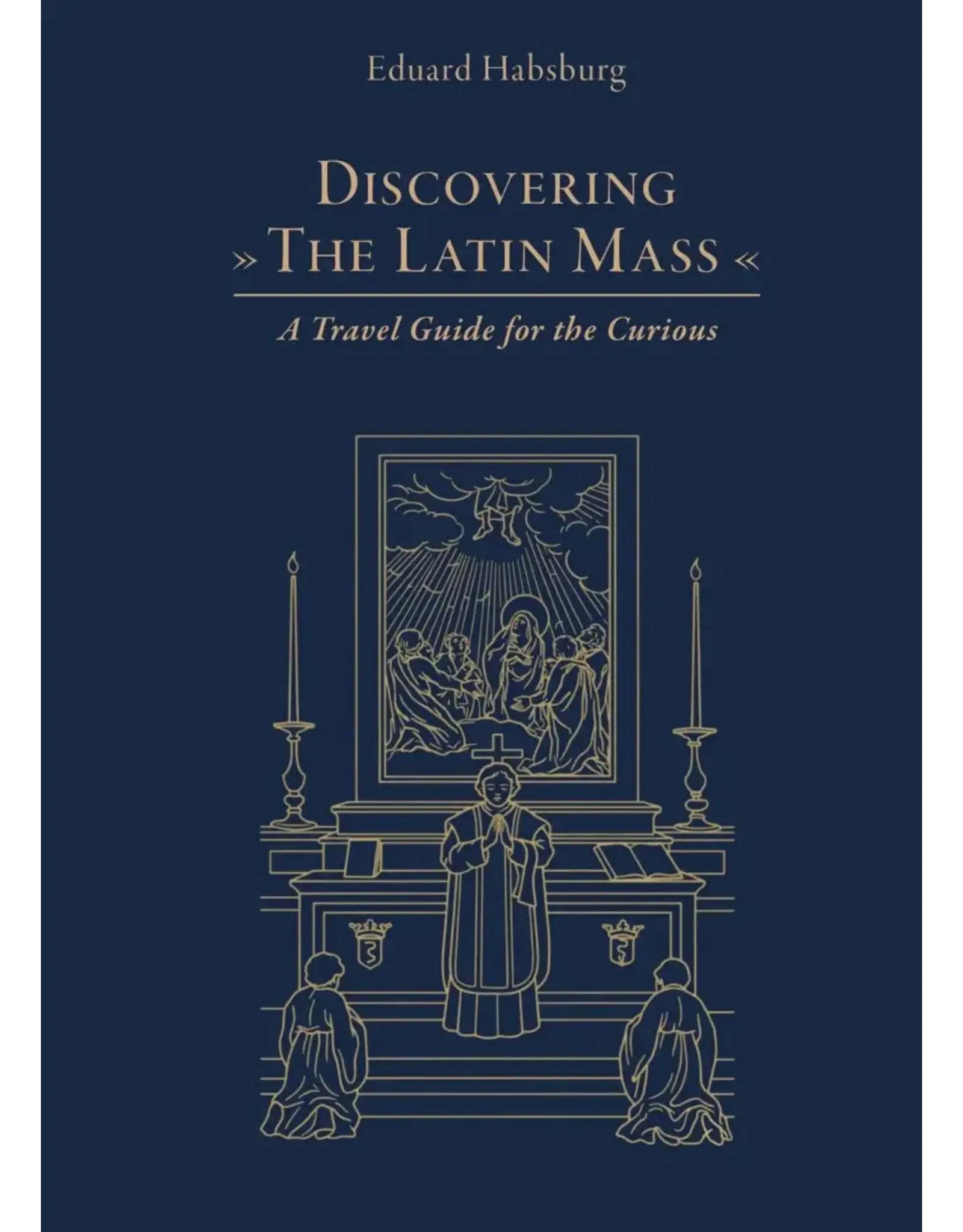 Sophia Institue Press Discovering the Latin Mass A Travel Guide for the Curious