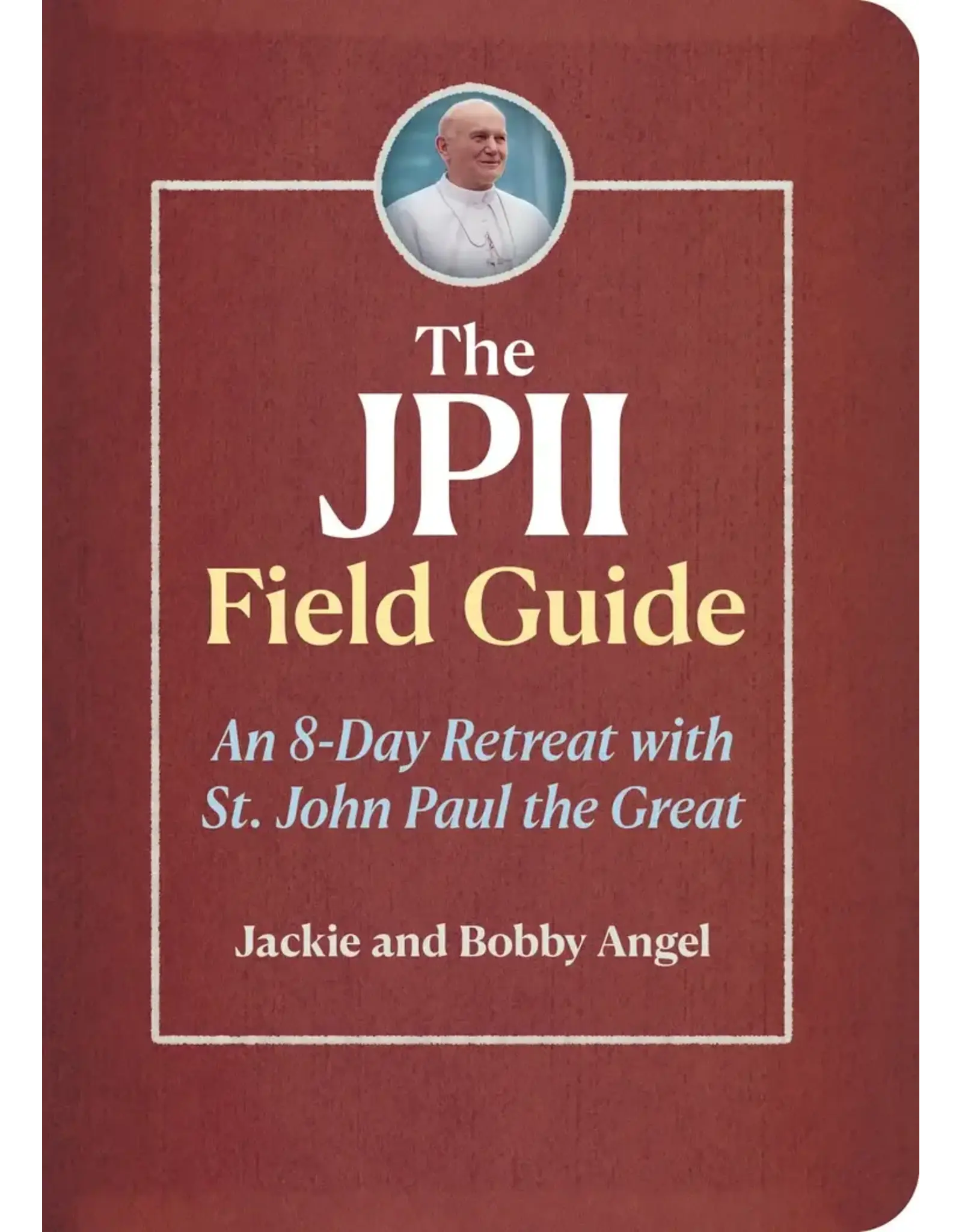 Ave Maria JPII Field Guide: 8-Day Retreat with St. John Paul the Great