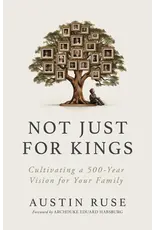 Sophia Institue Press Not Just for Kings : Cultivating a 500-Year Vision for Your Family