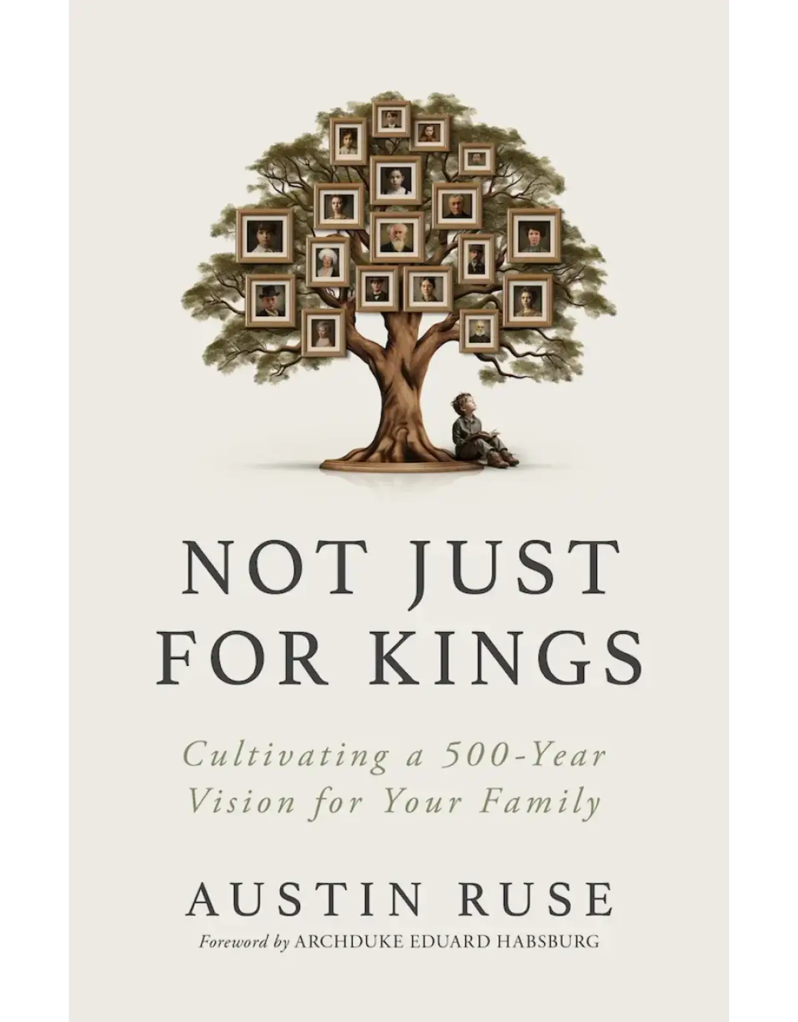 Sophia Institue Press Not Just for Kings : Cultivating a 500-Year Vision for Your Family