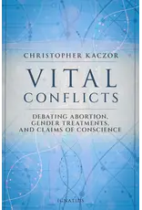 Ignatius Press Vital Conflicts Debating Abortion, Gender Treatments, and Claims of Conscience