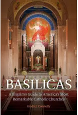 Ave Maria Basilicas : A Pilgrim’s Guide to America’s Most Remarkable Catholic Churches
