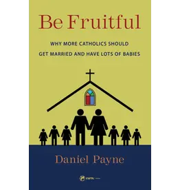 EWTN Publishing Be Fruitful Why More Catholics Should Get Married and Have Lots of Babies