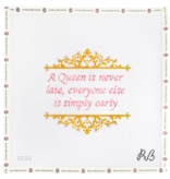 Canvas A QUEEN IS NEVER LATE...  RR32  6X6"