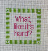 Canvas WHAT, LIKE ITS HARD?   4X4"