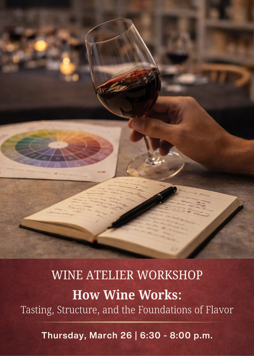 Wine Atelier Workshop: MARCH | How Wine Works: Tasting, Structure, and the Foundations of Flavor - Thur March 26, 2026 @ 6:30-8:00pm