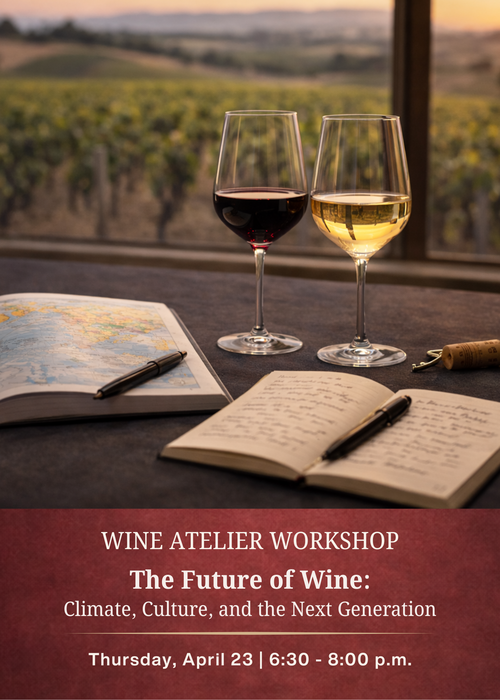 Wine Atelier Workshop: APRIL | The Future of Wine: Climate, Culture, and the Next Generation - Thur April 23, 2026 @ 6:30-8:00pm