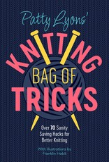 Patty Lyons' Knitting Bag of Tricks: Over 70 Sanity Saving Hacks for Better Knitting