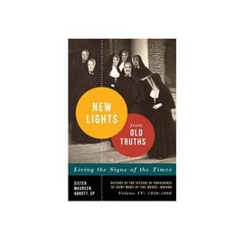 New Lights from Old Truths: History of the Sisters of Providence Volume 4